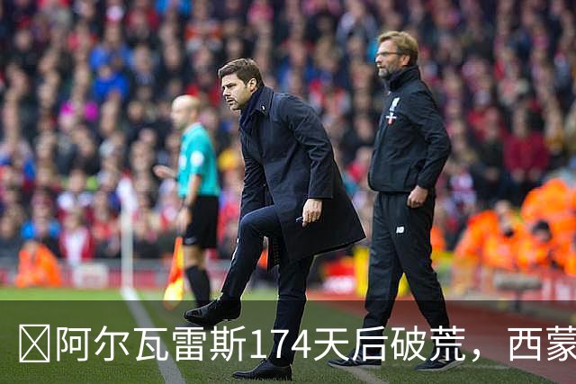​阿尔瓦雷斯174天后破荒，西蒙尼：他是我们的最佳球员