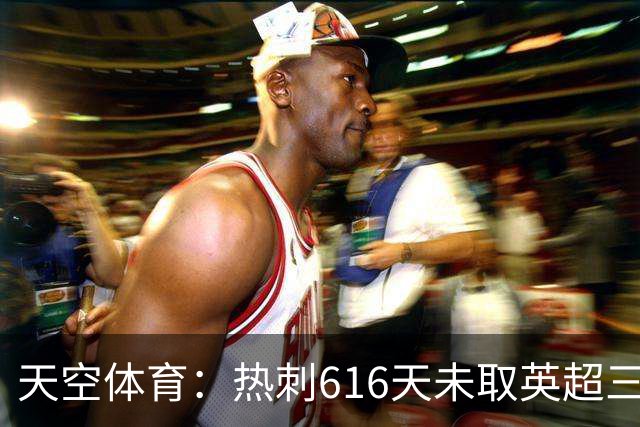 天空体育：热刺616天未取英超三连胜，德泽尔比周末冲纪录