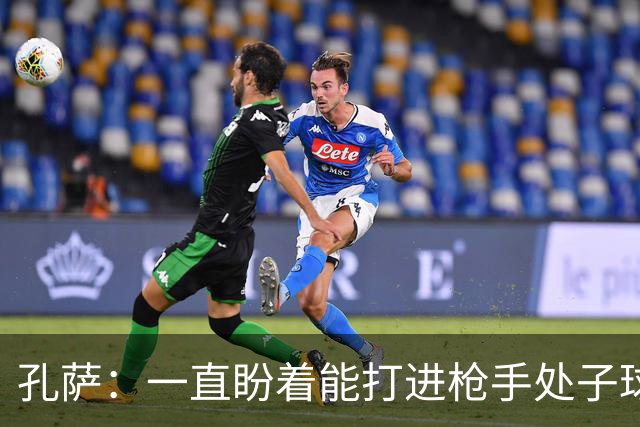 孔萨：一直盼着能打进枪手处子球，定位球教练也说等着我进球